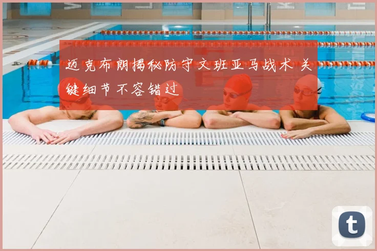 迈克布朗揭秘防守文班亚马战术 关键细节不容错过